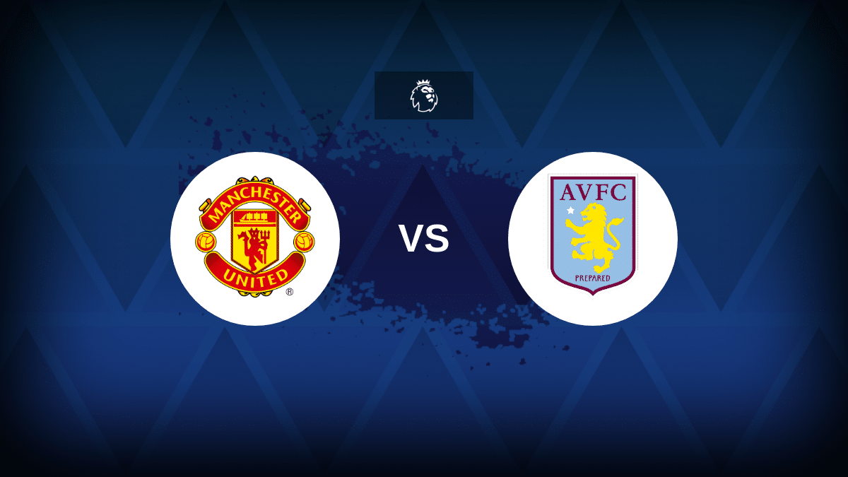 Manchester United contre Aston Villa : composition, statistiques et aperçu